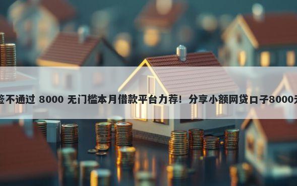 中信卡面签不通过 8000 无门槛本月借款平台力荐！分享小额网贷口子8000无门槛借款