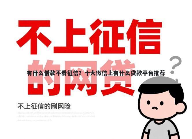 有什么借款不看征信？十大微信上有什么贷款平台推荐
