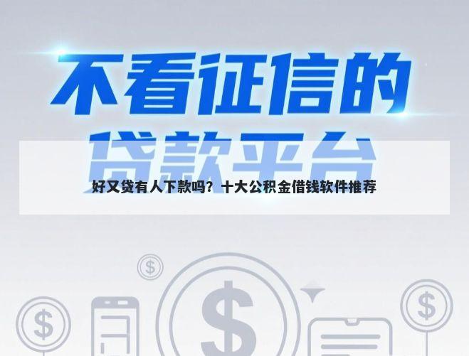 好又贷有人下款吗？十大公积金借钱软件推荐