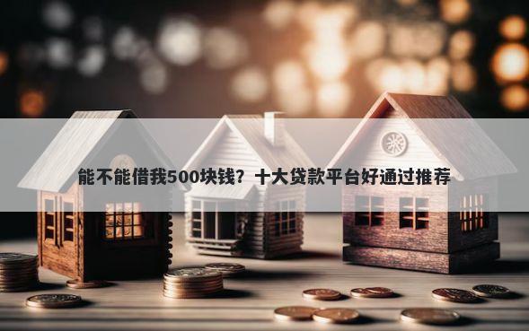 能不能借我500块钱？十大贷款平台好通过推荐