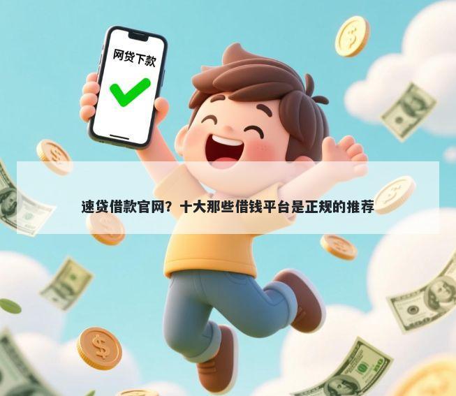 速贷借款官网？十大那些借钱平台是正规的推荐