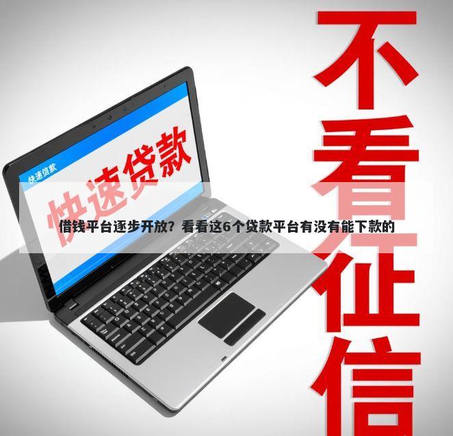 借钱平台逐步开放？看看这6个贷款平台有没有能下款的