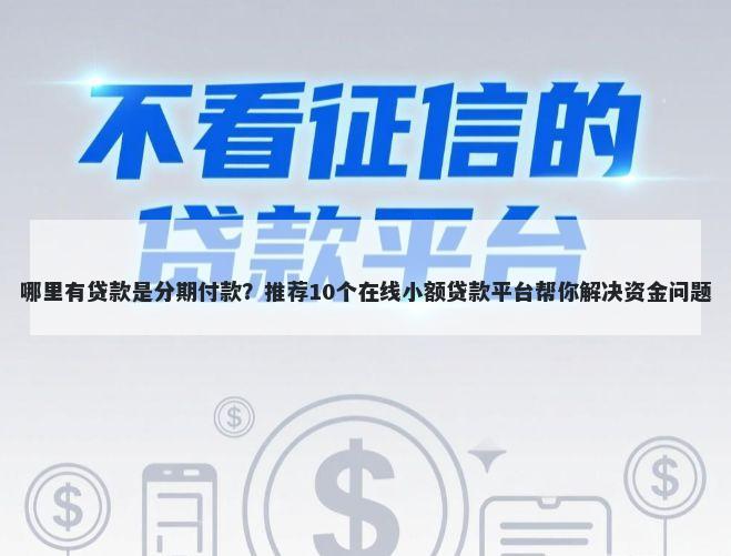 哪里有贷款是分期付款？推荐10个在线小额贷款平台帮你解决资金问题
