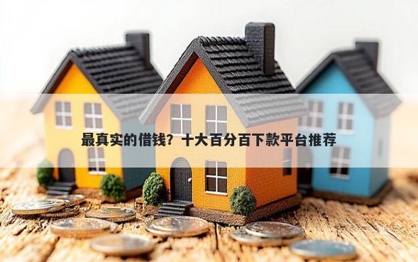 最真实的借钱？十大百分百下款平台推荐