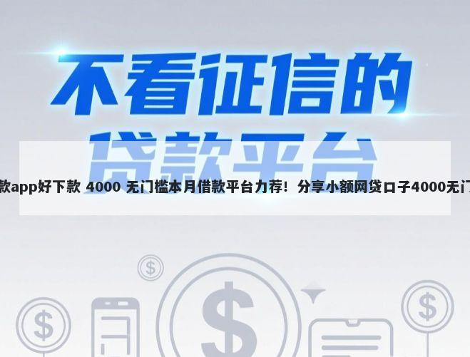 正规借款app好下款 4000 无门槛本月借款平台力荐！分享小额网贷口子4000无门槛借款