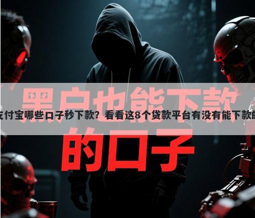 支付宝哪些口子秒下款？看看这8个贷款平台有没有能下款的