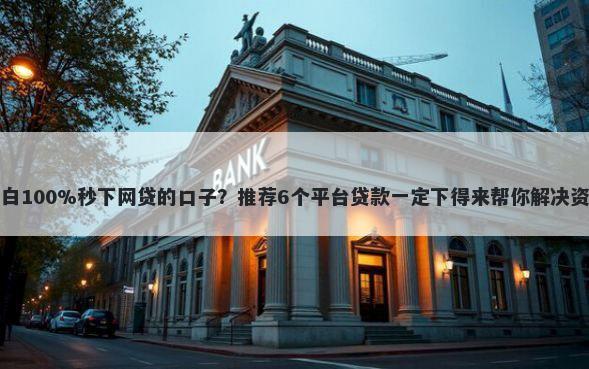 无视黑白100%秒下网贷的口子？推荐6个平台贷款一定下得来帮你解决资金问题