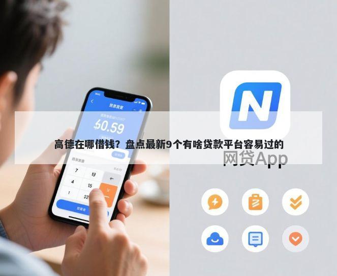 高德在哪借钱？盘点最新9个有啥贷款平台容易过的