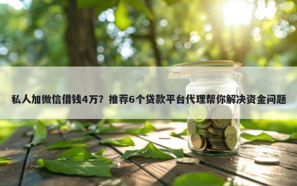 私人加微信借钱4万？推荐6个贷款平台代理帮你解决资金问题