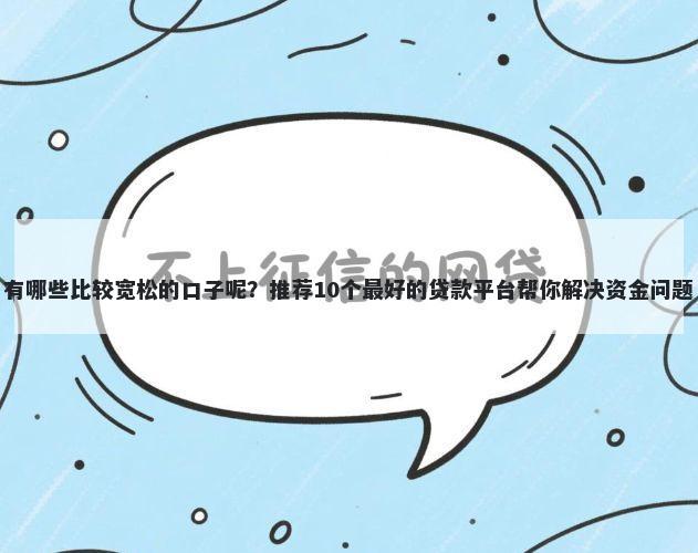 有哪些比较宽松的口子呢？推荐10个最好的贷款平台帮你解决资金问题