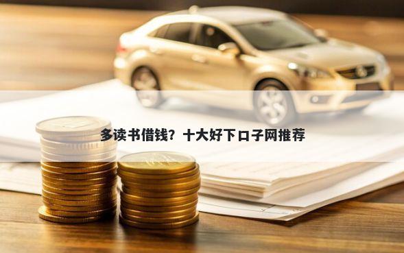 多读书借钱？十大好下口子网推荐
