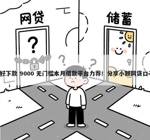 哪个网贷不看征信好下款 9000 无门槛本月借款平台力荐！分享小额网贷口子9000无门槛借款