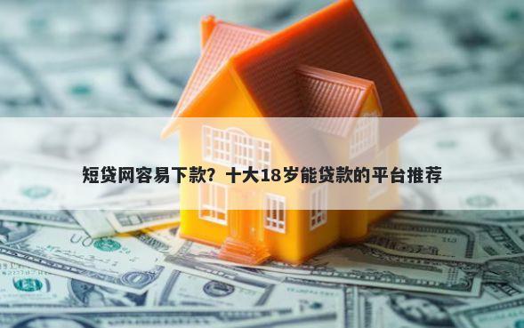 短贷网容易下款？十大18岁能贷款的平台推荐