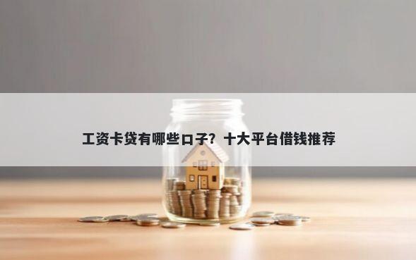 工资卡贷有哪些口子？十大平台借钱推荐