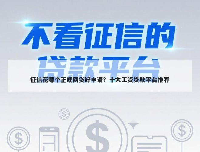 征信花哪个正规网贷好申请？十大工资贷款平台推荐