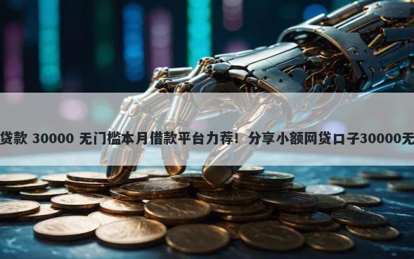 驾照申请贷款 30000 无门槛本月借款平台力荐！分享小额网贷口子30000无门槛借款
