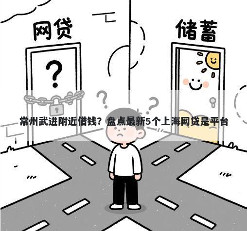 常州武进附近借钱？盘点最新5个上海网贷是平台