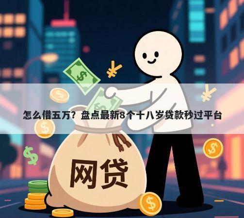 怎么借五万？盘点最新8个十八岁贷款秒过平台