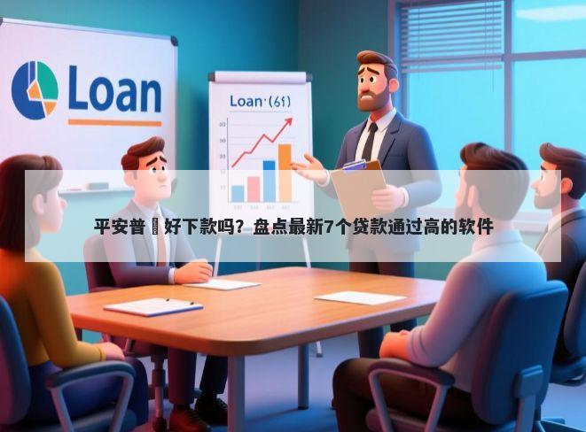 平安普恵好下款吗？盘点最新7个贷款通过高的软件