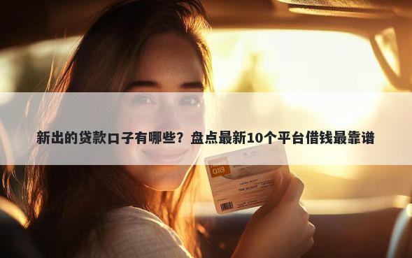 新出的贷款口子有哪些？盘点最新10个平台借钱最靠谱