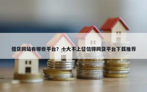借贷网站有哪些平台？十大不上征信得网贷平台下载推荐