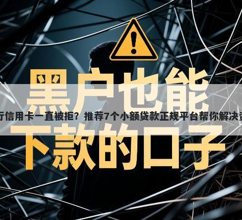 平安银行信用卡一直被拒？推荐7个小额贷款正规平台帮你解决资金问题