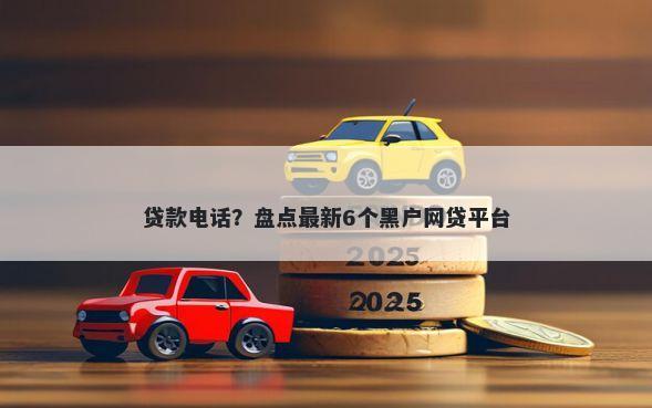 贷款电话？盘点最新6个黑户网贷平台