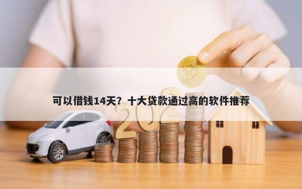 可以借钱14天？十大贷款通过高的软件推荐