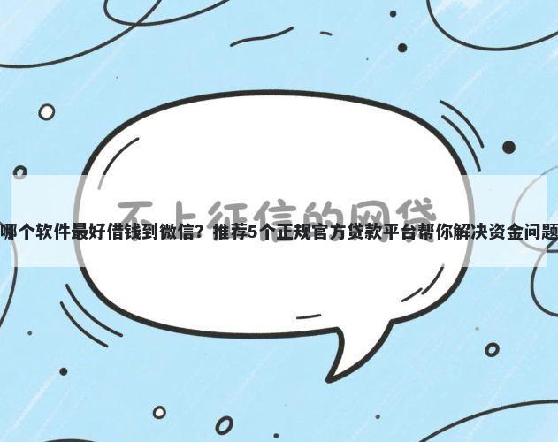 哪个软件最好借钱到微信？推荐5个正规官方贷款平台帮你解决资金问题