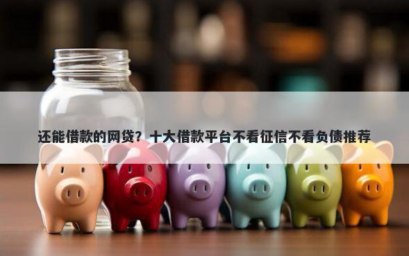 还能借款的网贷？十大借款平台不看征信不看负债推荐