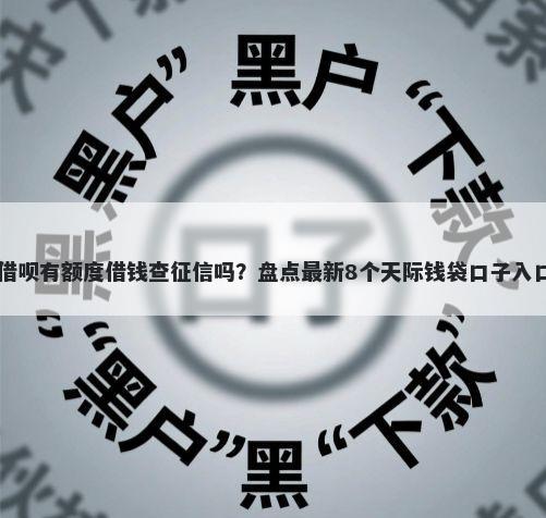 借呗有额度借钱查征信吗？盘点最新8个天际钱袋口子入口