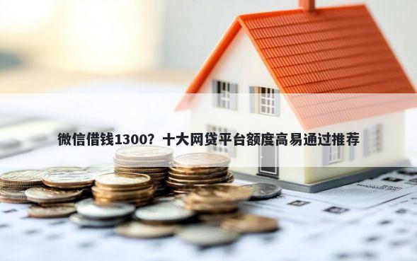 微信借钱1300？十大网贷平台额度高易通过推荐