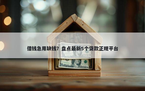借钱急用缺钱？盘点最新5个贷款正规平台